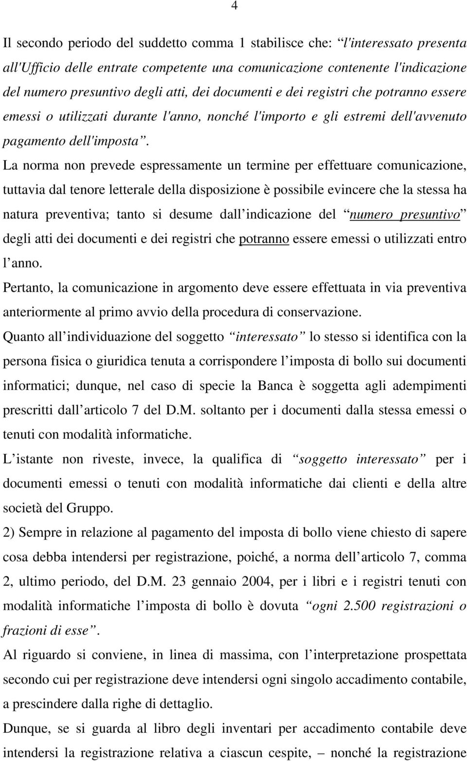 La norma non prevede espressamente un termine per effettuare comunicazione, tuttavia dal tenore letterale della disposizione è possibile evincere che la stessa ha natura preventiva; tanto si desume