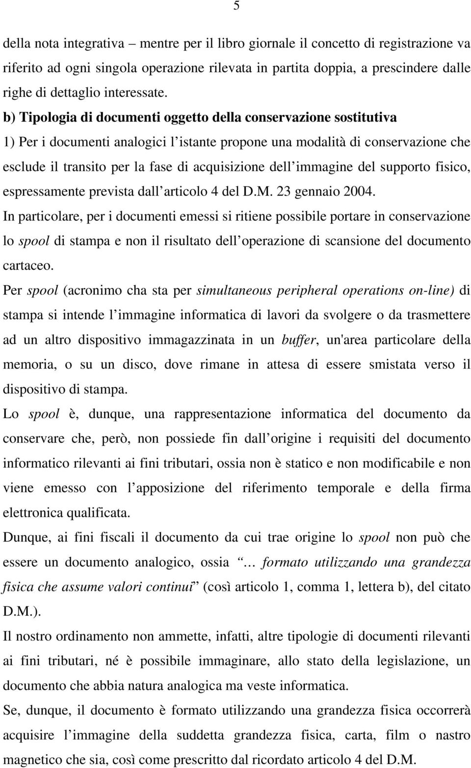 b) Tipologia di documenti oggetto della conservazione sostitutiva 1) Per i documenti analogici l istante propone una modalità di conservazione che esclude il transito per la fase di acquisizione dell