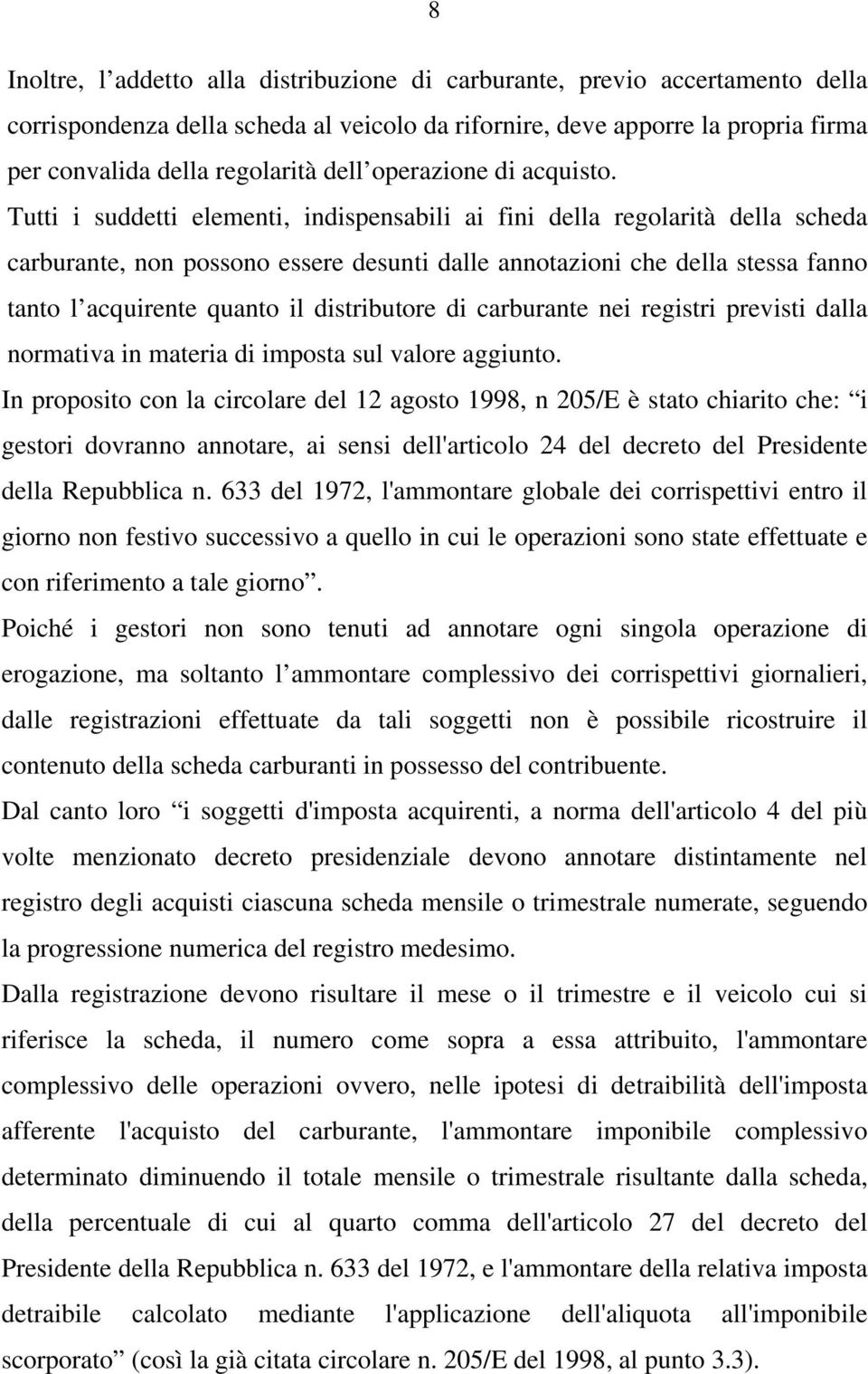 Tutti i suddetti elementi, indispensabili ai fini della regolarità della scheda carburante, non possono essere desunti dalle annotazioni che della stessa fanno tanto l acquirente quanto il