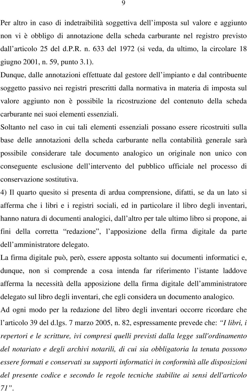 Dunque, dalle annotazioni effettuate dal gestore dell impianto e dal contribuente soggetto passivo nei registri prescritti dalla normativa in materia di imposta sul valore aggiunto non è possibile la