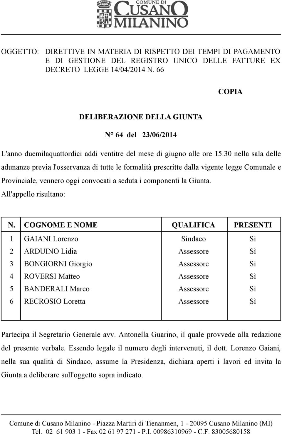 30 nella sala delle adunanze previa l'osservanza di tutte le formalità prescritte dalla vigente legge Comunale e Provinciale, vennero oggi convocati a seduta i componenti la Giunta.