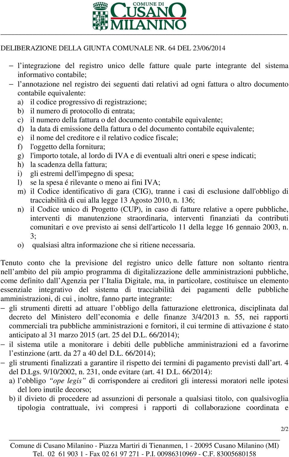 della fattura o del documento contabile equivalente; e) il nome del creditore e il relativo codice fiscale; f) l'oggetto della fornitura; g) l'importo totale, al lordo di IVA e di eventuali altri