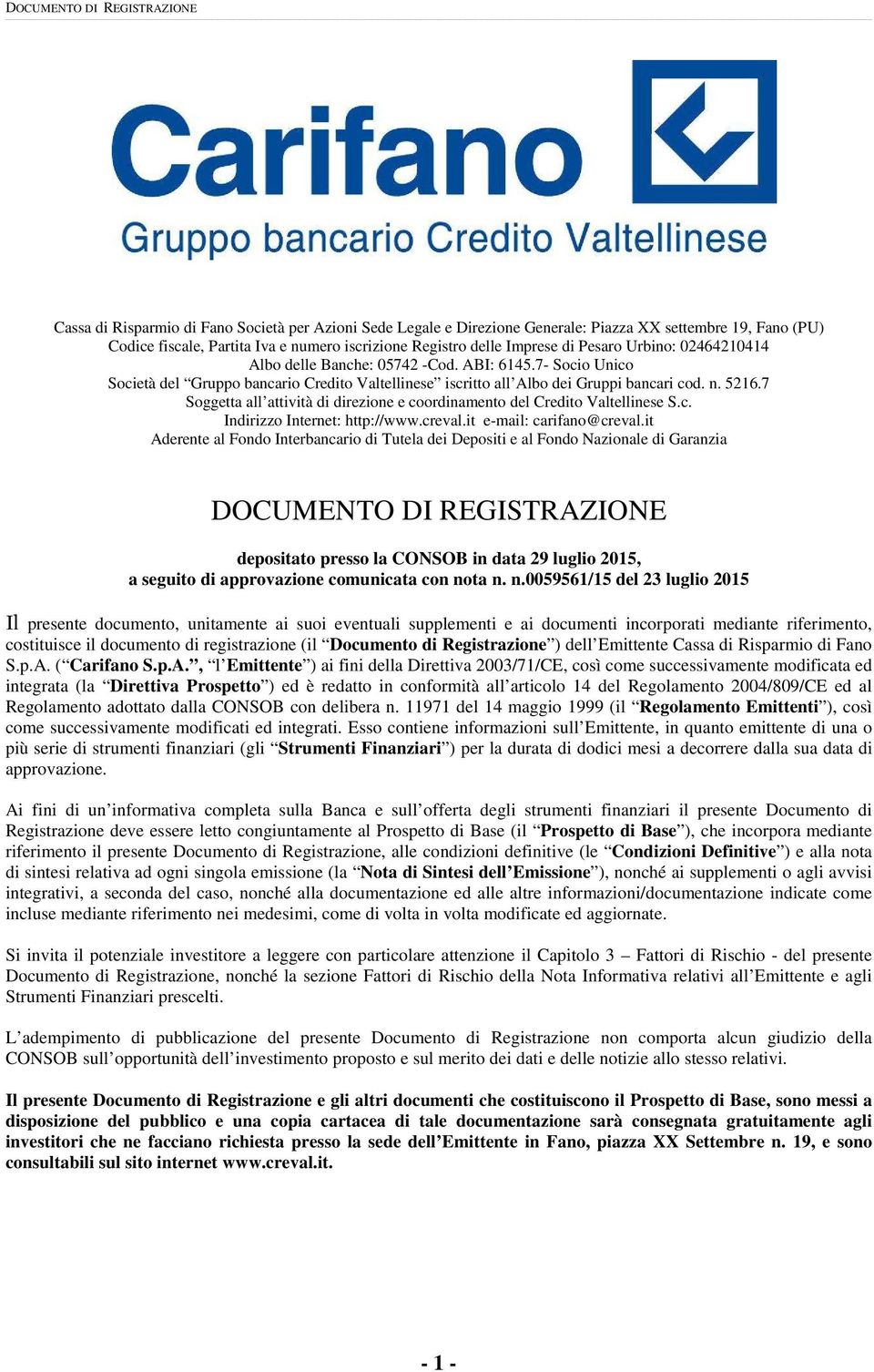 7 Soggetta all attività di direzione e coordinamento del Credito Valtellinese S.c. Indirizzo Internet: http://www.creval.it e-mail: carifano@creval.