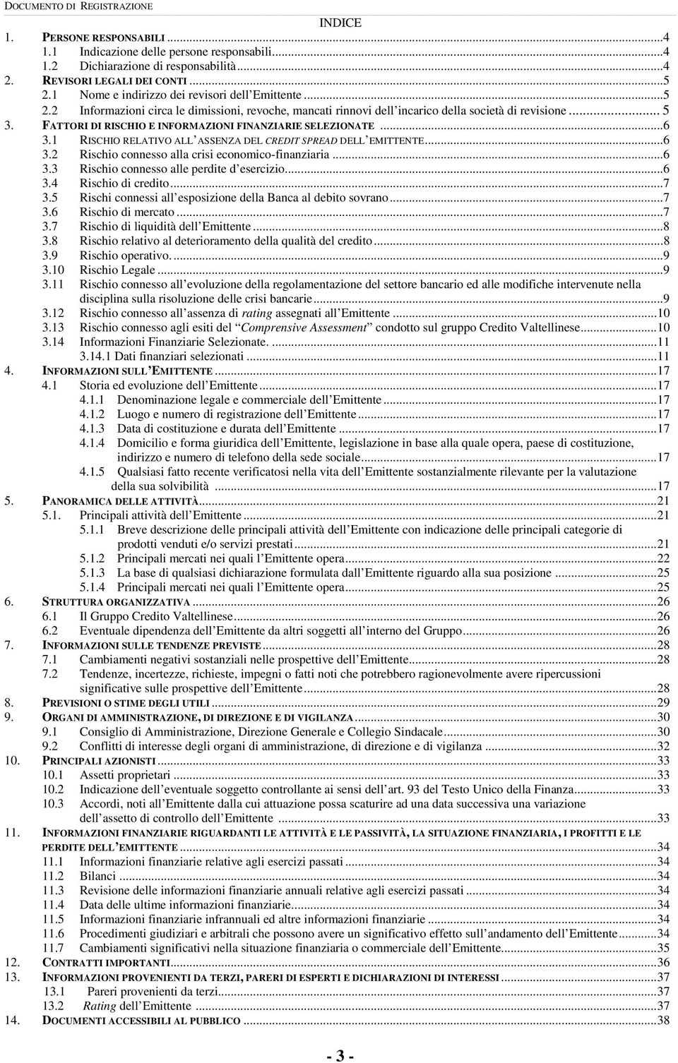 FATTORI DI RISCHIO E INFORMAZIONI FINANZIARIE SELEZIONATE... 6 3.1 RISCHIO RELATIVO ALL ASSENZA DEL CREDIT SPREAD DELL EMITTENTE... 6 3.2 Rischio connesso alla crisi economico-finanziaria... 6 3.3 Rischio connesso alle perdite d esercizio.