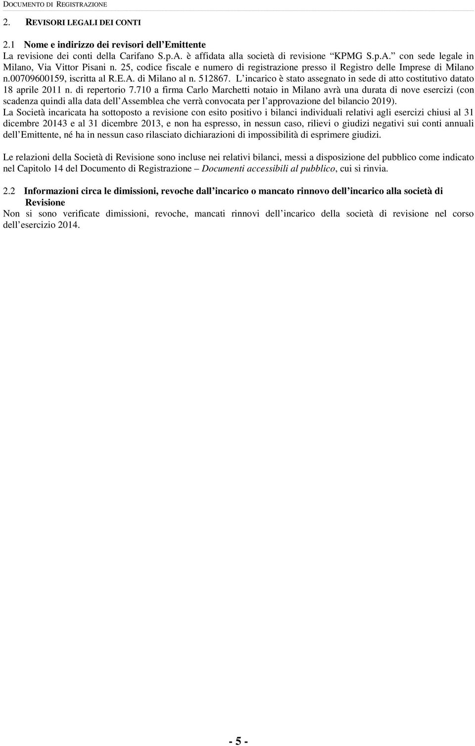 L incarico è stato assegnato in sede di atto costitutivo datato 18 aprile 2011 n. di repertorio 7.