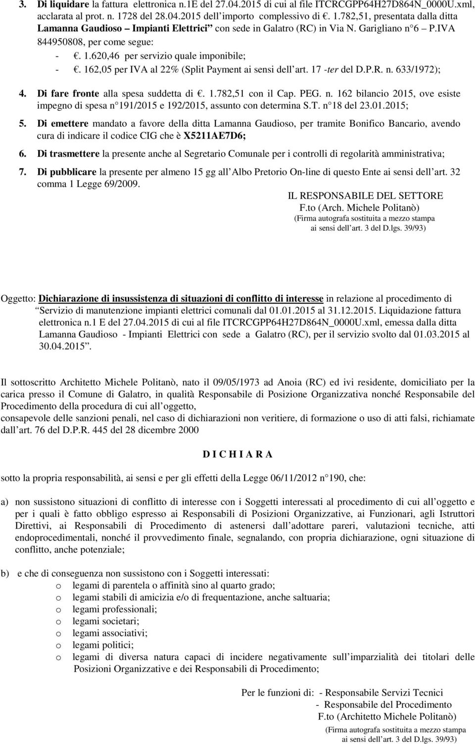 IVA 844950808, per come segue: -. 1.620,46 per servizio quale imponibile; -. 162,05 per IVA al 22% (Split Payment ai sensi dell art. 17 -ter del D.P.R. n. 633/1972); 4.