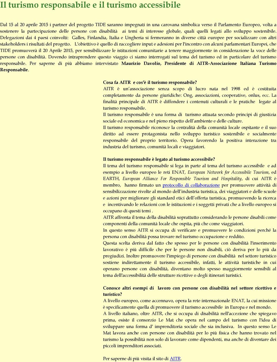 Delegazioni dai 4 paesi coinvolti: Galles, Finlandia, Italia e Ungheria si fermeranno in diverse città europee per socializzare con altri stakeholders i risultati del progetto.