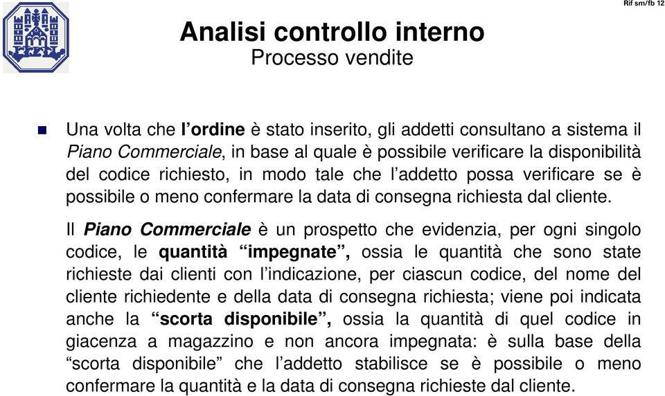 Il Piano Commerciale è un prospetto che evidenzia, per ogni singolo codice, le quantità impegnate, ossia le quantità che sono state richieste dai clienti con l indicazione, per ciascun codice, del