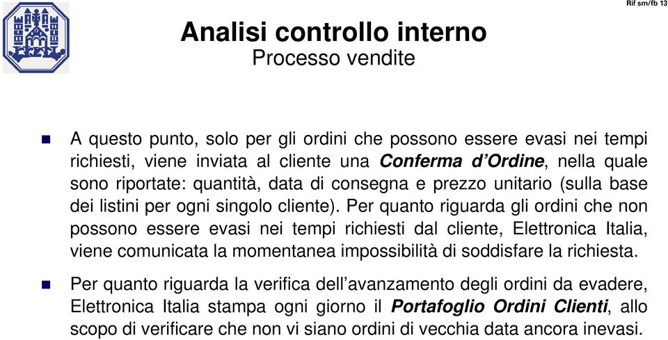 Per quanto riguarda gli ordini che non possono essere evasi nei tempi richiesti dal cliente, Elettronica Italia, viene comunicata la momentanea impossibilità di