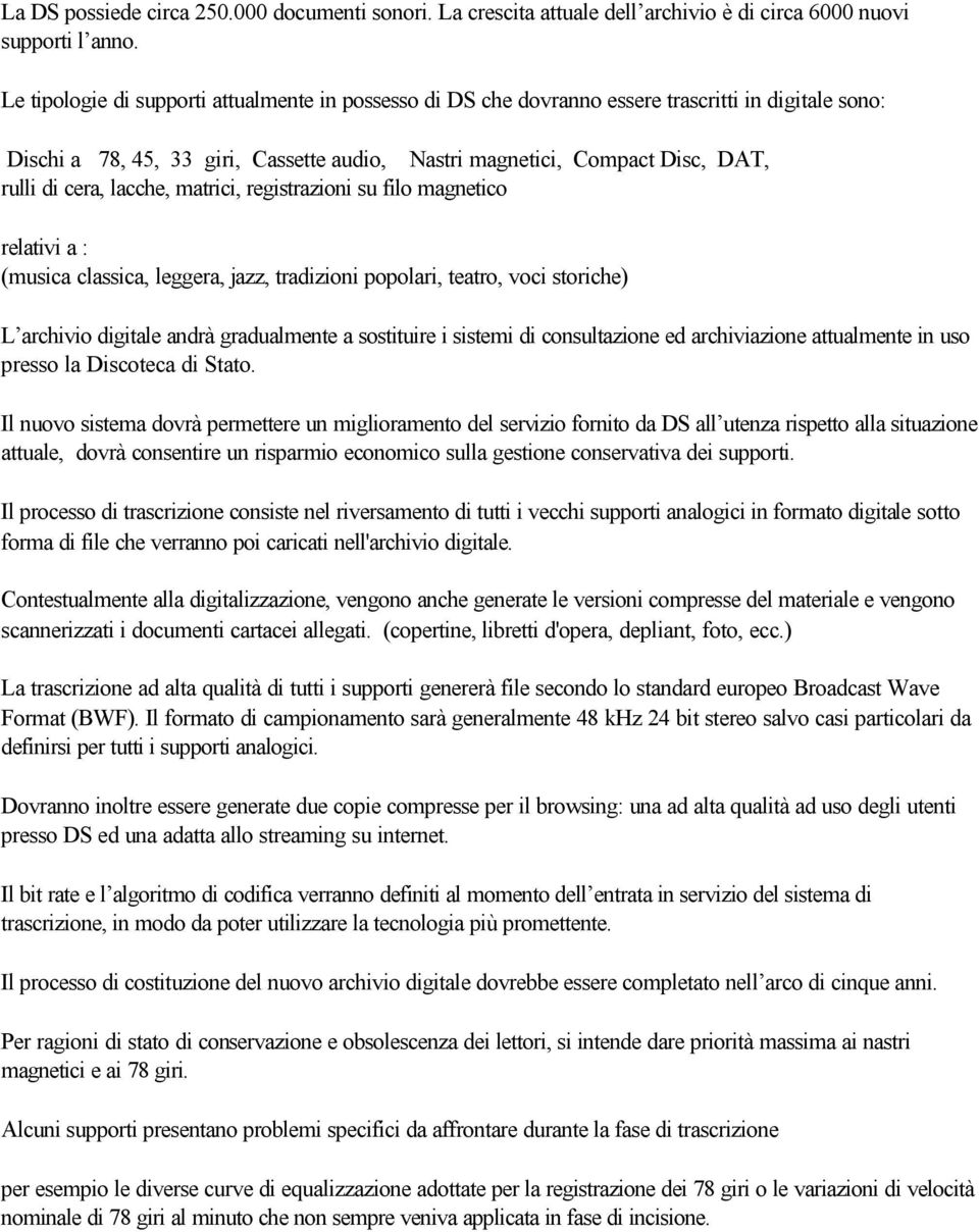 lacche, matrici, registrazioni su filo magnetico relativi a : (musica classica, leggera, jazz, tradizioni popolari, teatro, voci storiche) L archivio digitale andrà gradualmente a sostituire i