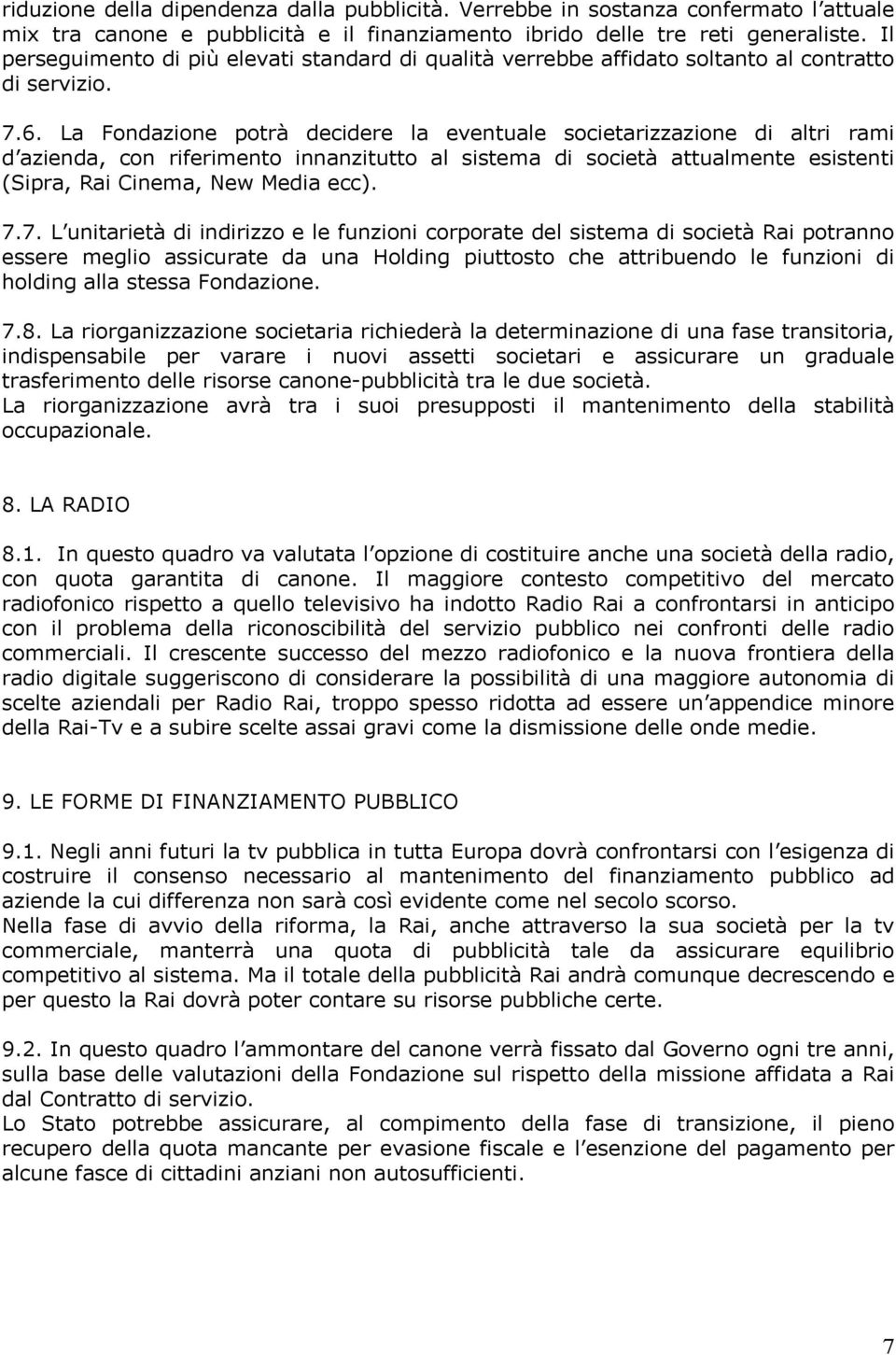 La Fondazione potrà decidere la eventuale societarizzazione di altri rami d azienda, con riferimento innanzitutto al sistema di società attualmente esistenti (Sipra, Rai Cinema, New Media ecc). 7.