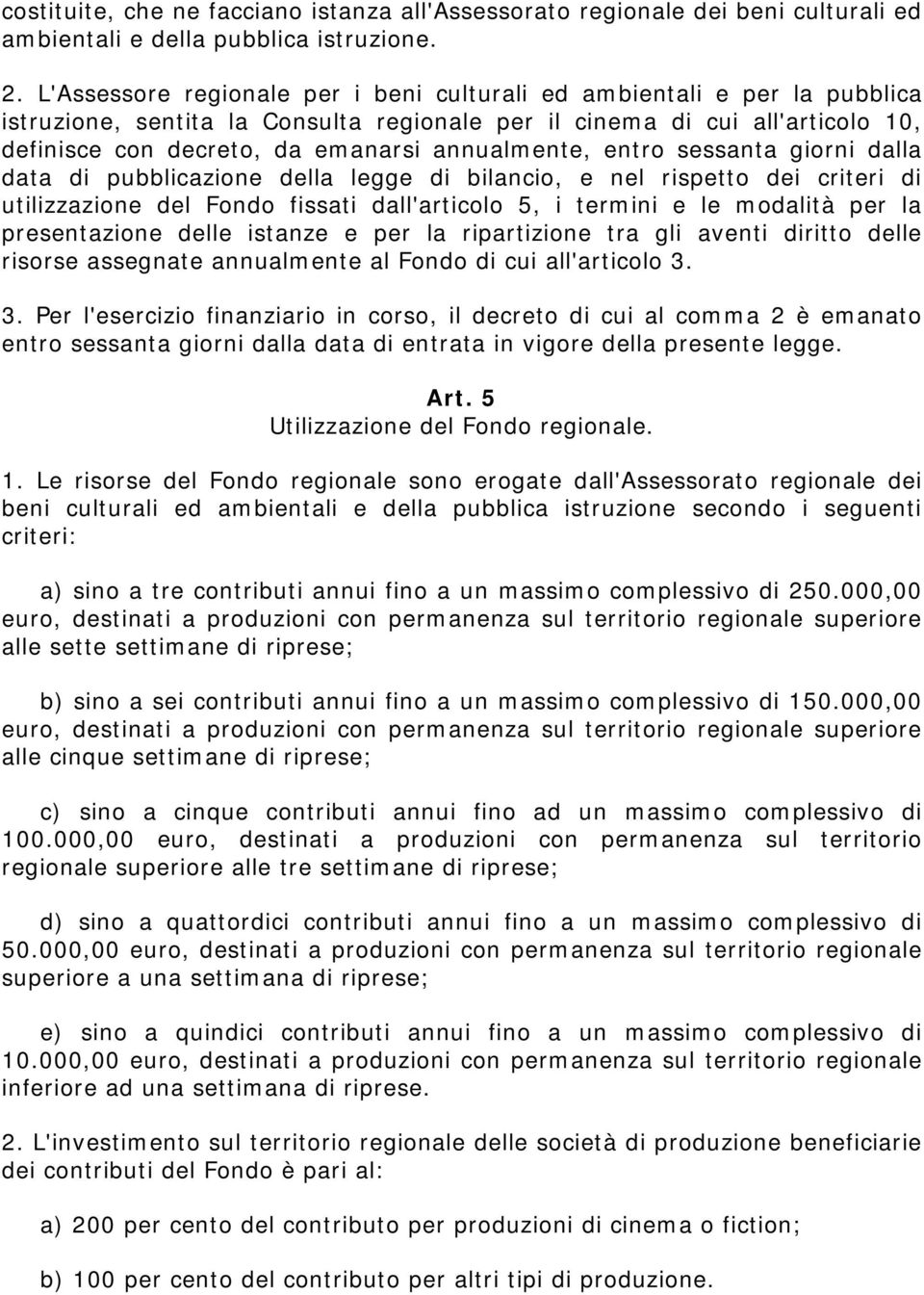 annualmente, entro sessanta giorni dalla data di pubblicazione della legge di bilancio, e nel rispetto dei criteri di utilizzazione del Fondo fissati dall'articolo 5, i termini e le modalità per la