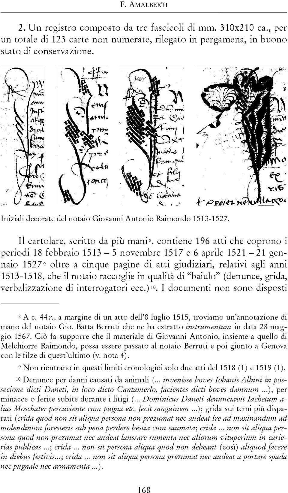 Il cartolare, scritto da più mani 8, contiene 196 atti che coprono i periodi 18 febbraio 1513 5 novembre 1517 e 6 aprile 1521 21 gennaio 1527 9 oltre a cinque pagine di atti giudiziari, relativi agli