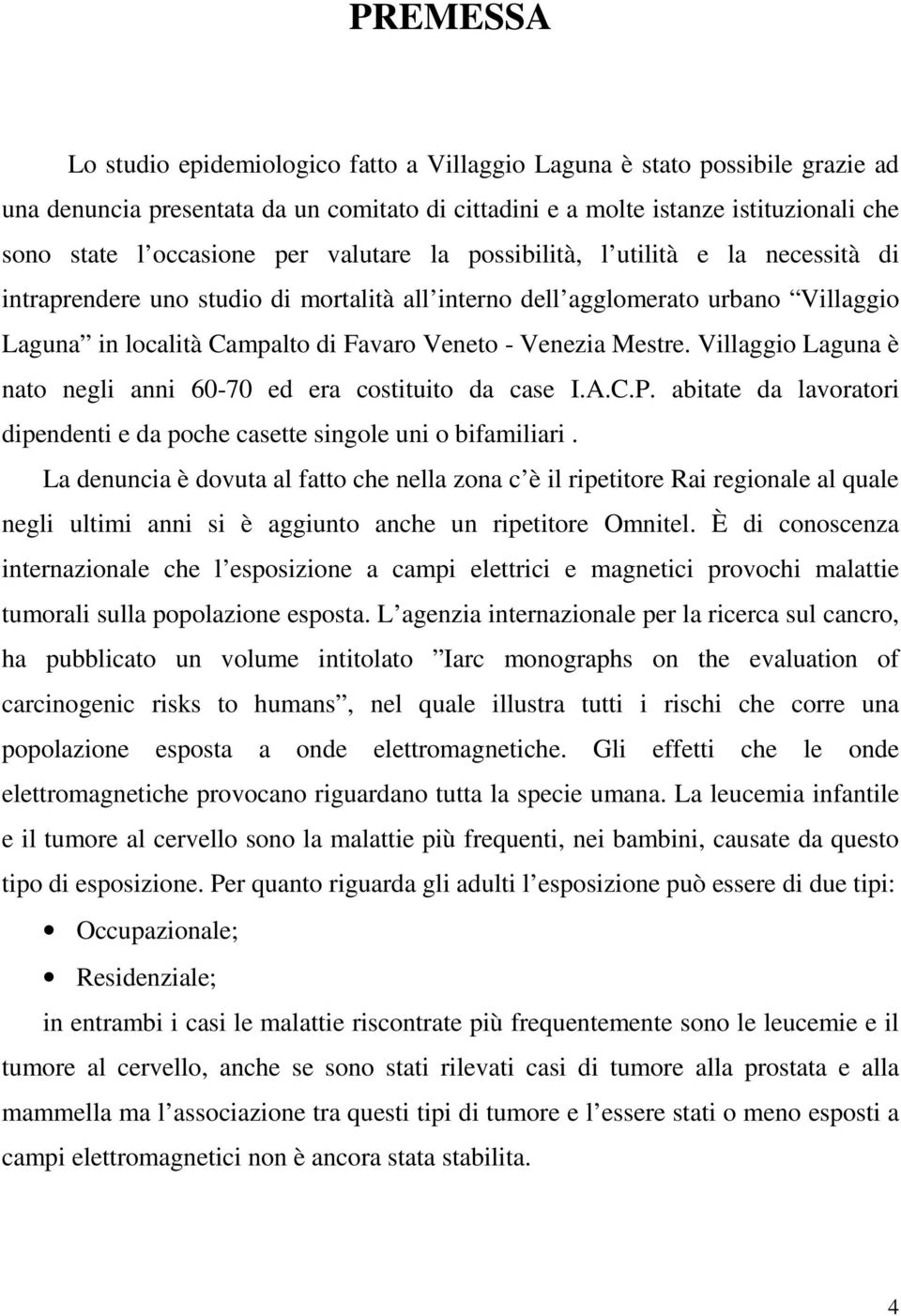 Mestre. Villaggio Laguna è nato negli anni 60-70 ed era costituito da case I.A.C.P. abitate da lavoratori dipendenti e da poche casette singole uni o bifamiliari.