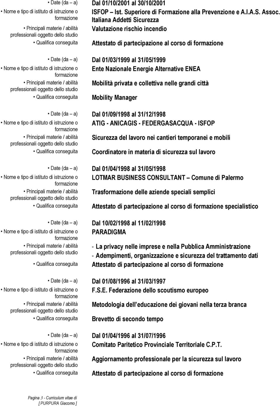 collettiva nelle grandi città Mobility Manager Date (da a) Dal 01/09/1998 al 31/12/1998 ATIG - ANICAGIS - FEDERGASACQUA - ISFOP Sicurezza del lavoro nei cantieri temporanei e mobili Coordinatore in