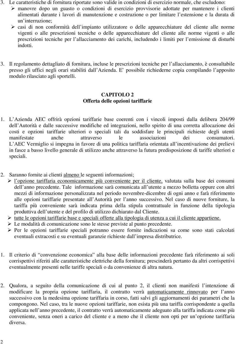 del cliente alle norme vigenti o alle prescrizioni tecniche o delle apparecchiature del cliente alle norme vigenti o alle prescrizioni tecniche per l allacciamento dei carichi, includendo i limiti