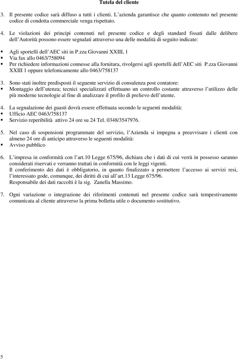 sportelli dell AEC siti in P.zza Giovanni XXIII, 1 Via fax allo 0463/758094 Per richiedere informazioni connesse alla fornitura, rivolgersi agli sportelli dell AEC siti P.