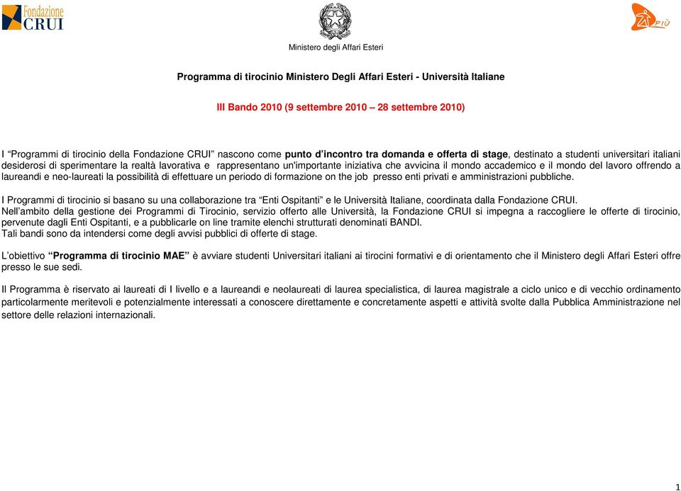 accademico e il mondo del lavoro offrendo a laureandi e neo-laureati la possibilità di effettuare un periodo di formazione on the job presso enti privati e amministrazioni pubbliche.