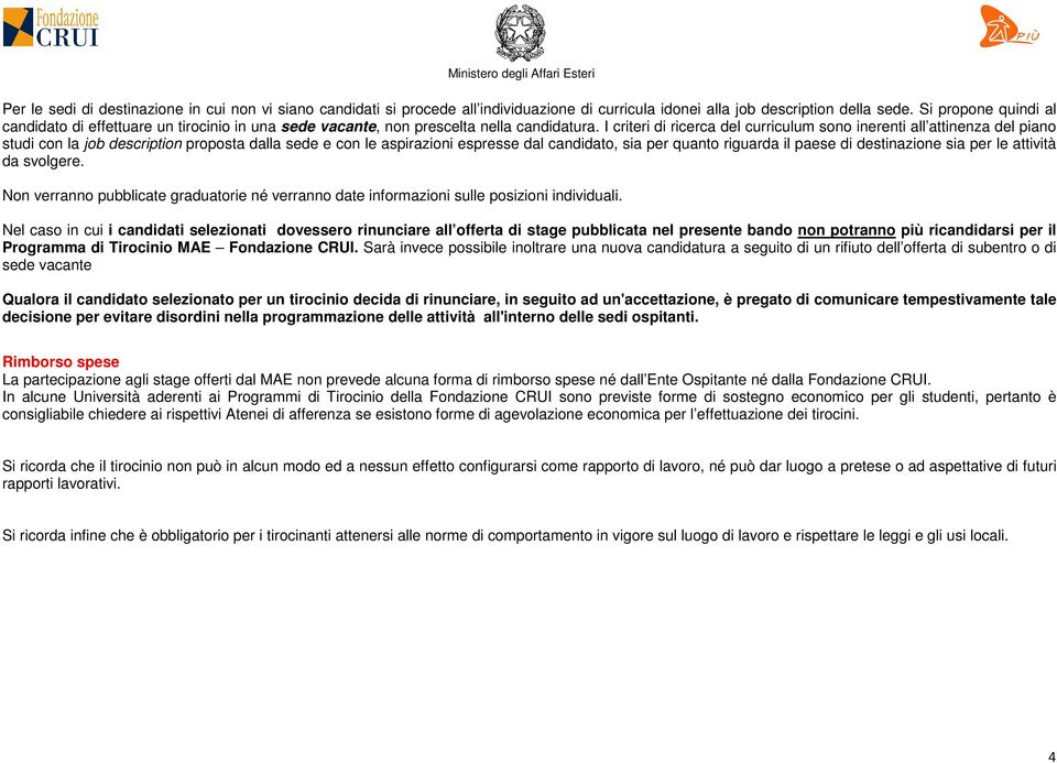 I criteri di ricerca del curriculum sono inerenti all attinenza del piano studi con la job description proposta dalla sede e con le aspirazioni espresse dal candidato, sia per quanto riguarda il