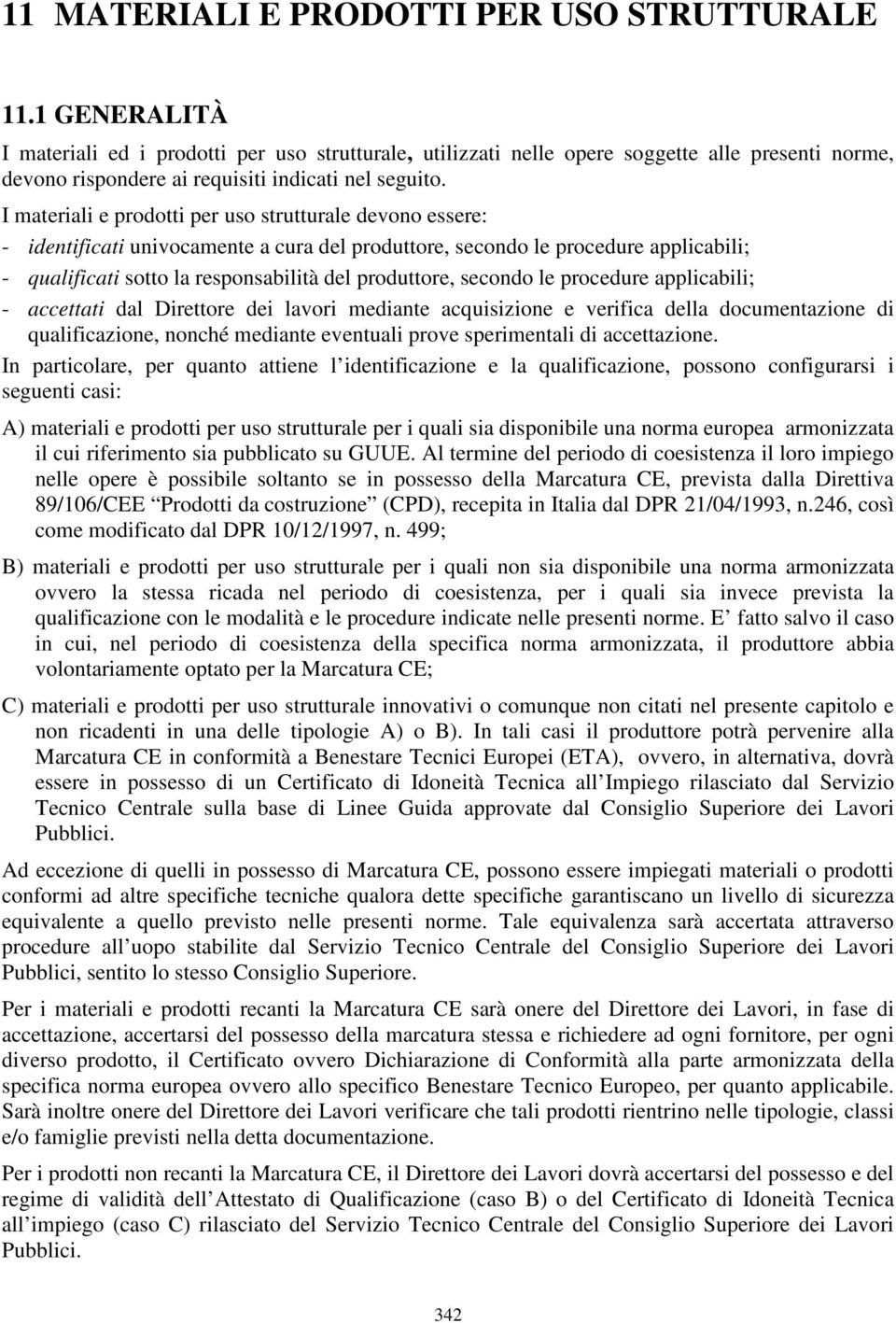 I materiali e prodotti per uso strutturale devono essere: - identificati univocamente a cura del produttore, secondo le procedure applicabili; - qualificati sotto la responsabilità del produttore,