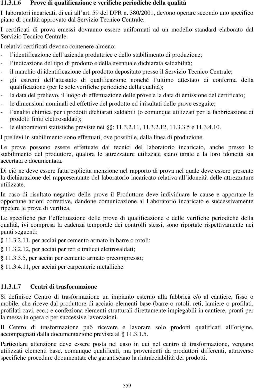 I certificati di prova emessi dovranno essere uniformati ad un modello standard elaborato dal Servizio Tecnico Centrale.