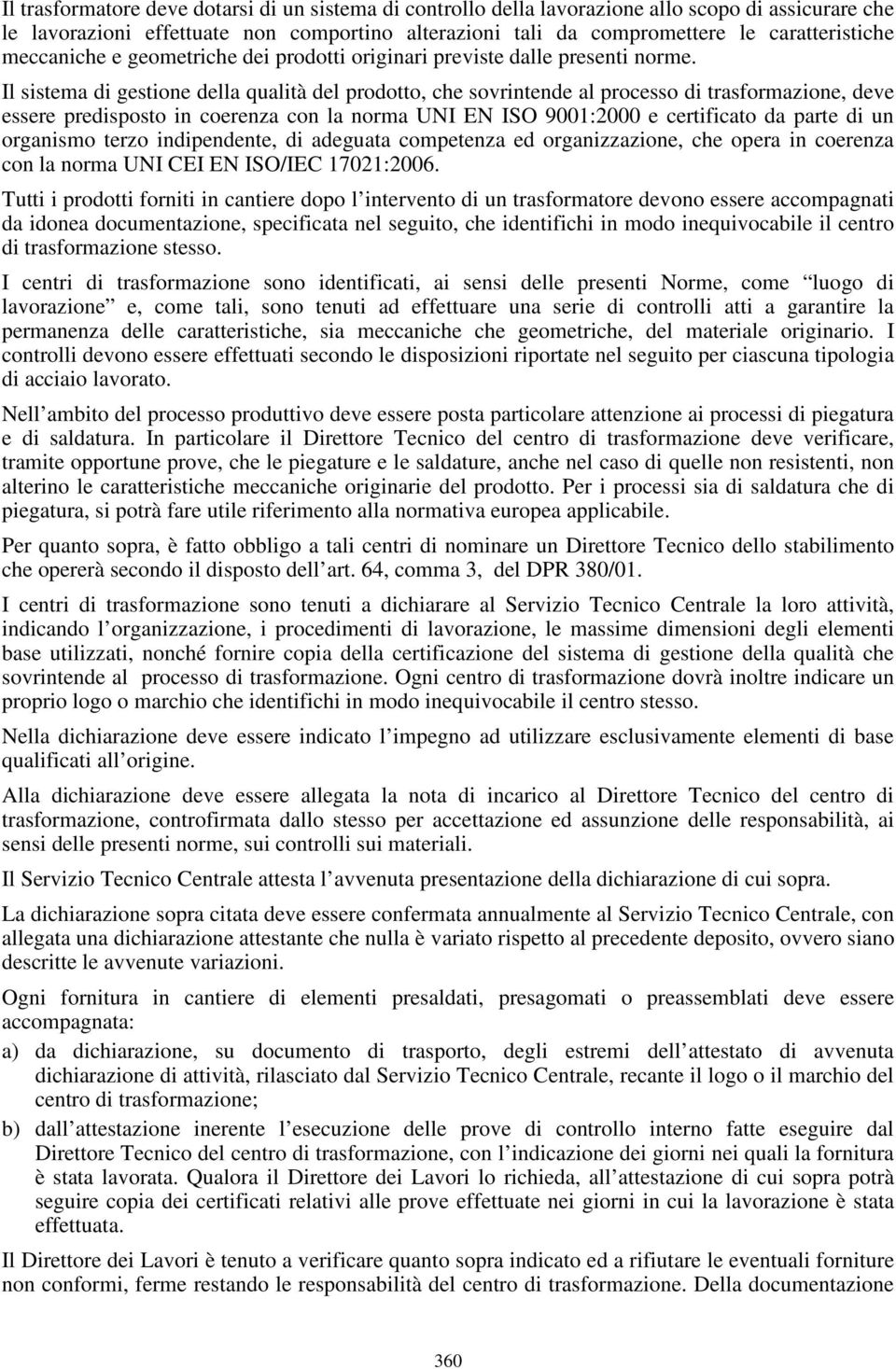 Il sistema di gestione della qualità del prodotto, che sovrintende al processo di trasformazione, deve essere predisposto in coerenza con la norma UNI EN ISO 9001:2000 e certificato da parte di un