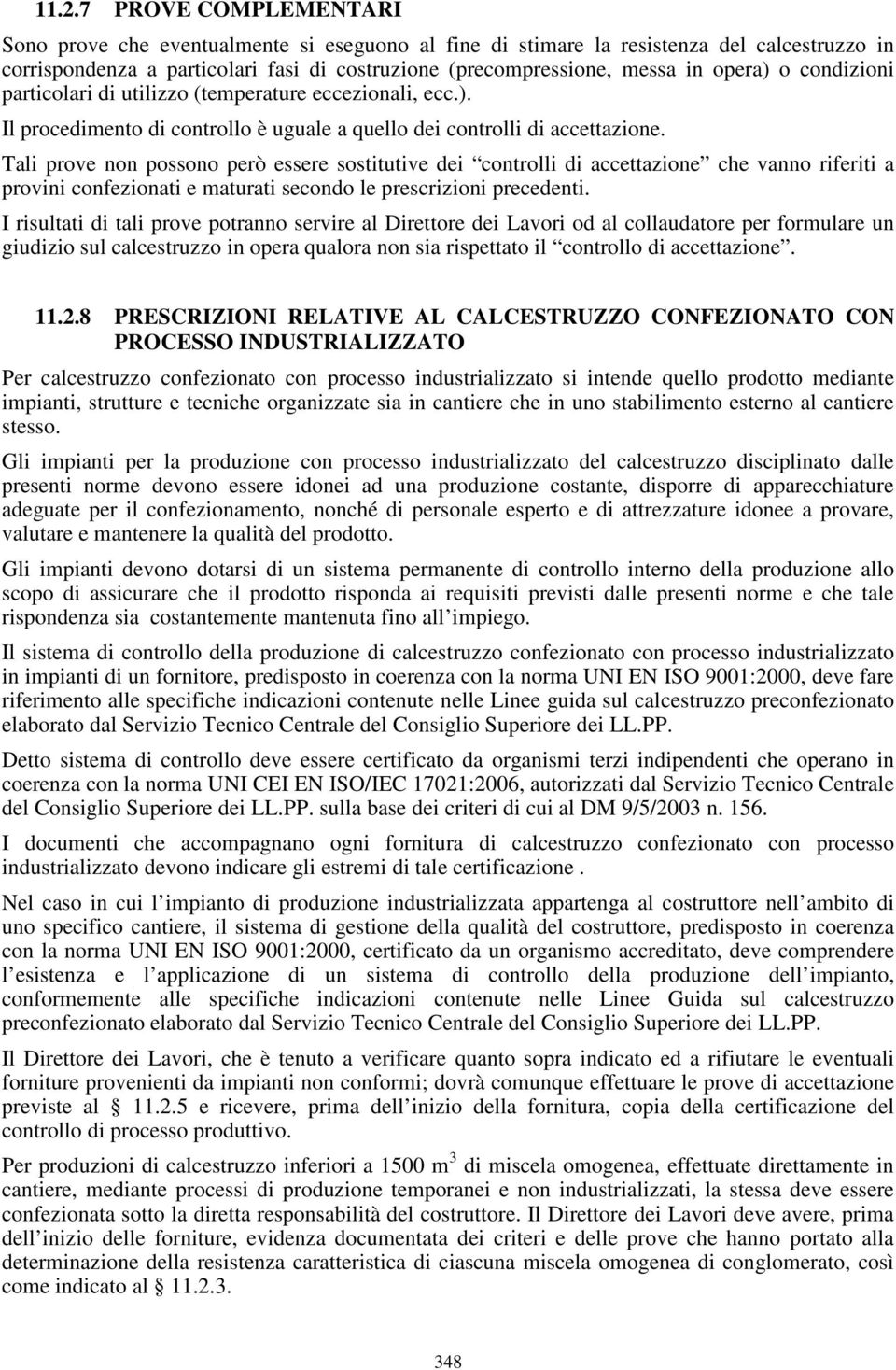 Tali prove non possono però essere sostitutive dei controlli di accettazione che vanno riferiti a provini confezionati e maturati secondo le prescrizioni precedenti.