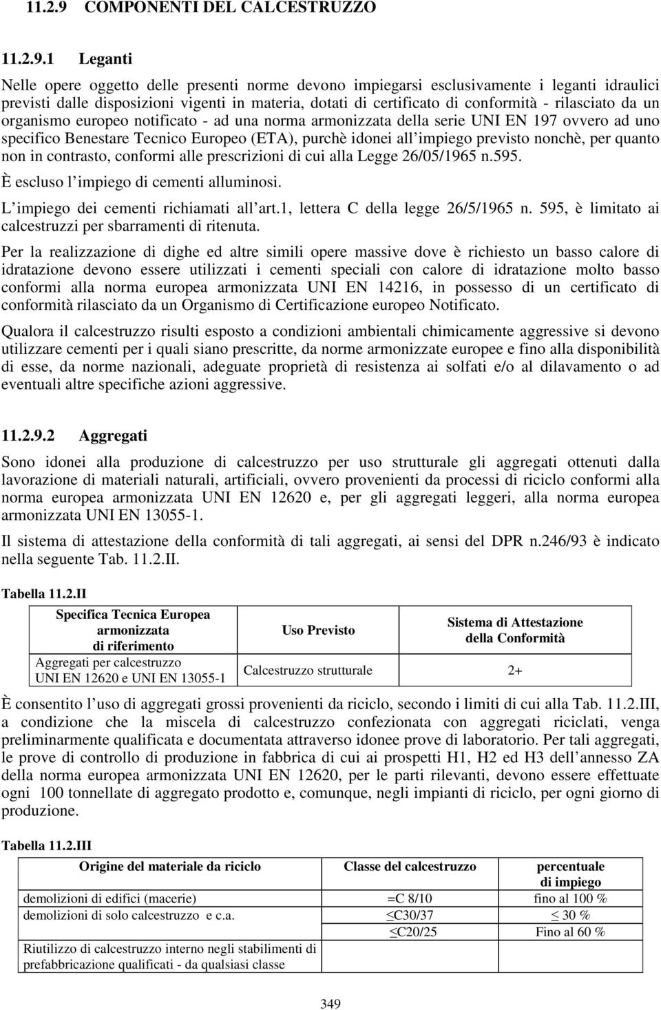 1 Leganti Nelle opere oggetto delle presenti norme devono impiegarsi esclusivamente i leganti idraulici previsti dalle disposizioni vigenti in materia, dotati di certificato di conformità -