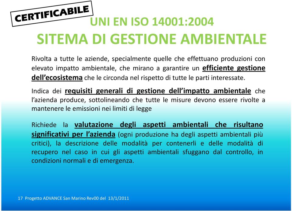 Indica dei requisiti generali di gestione dell impatto ambientale che l azienda produce, sottolineando che tutte le misure devono essere rivolte a mantenere le emissioni nei limiti di legge Richiede