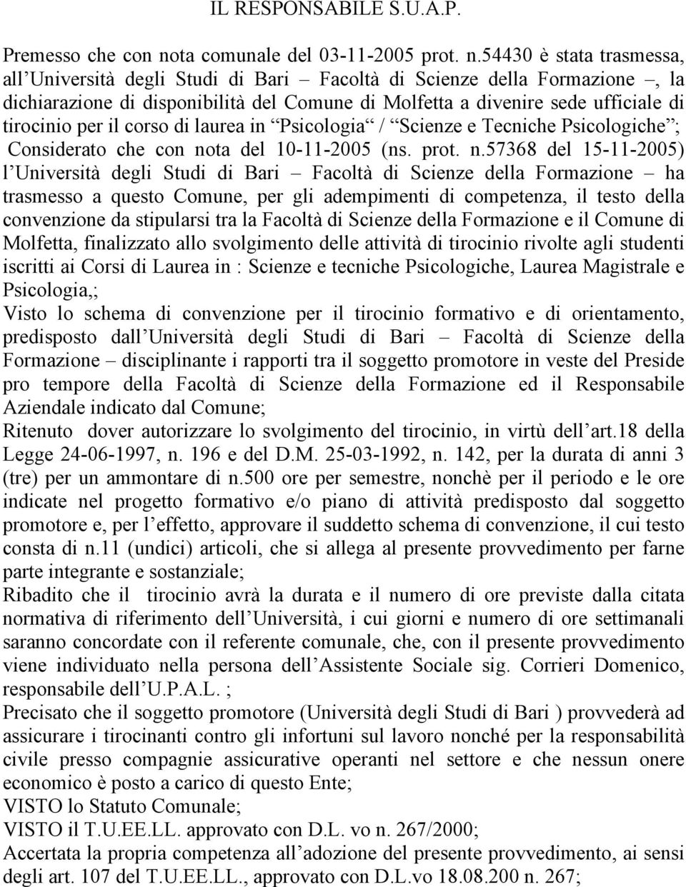 54430 è stata trasmessa, all Università degli Studi di Bari Facoltà di Scienze della Formazione, la dichiarazione di disponibilità del Comune di Molfetta a divenire sede ufficiale di tirocinio per il