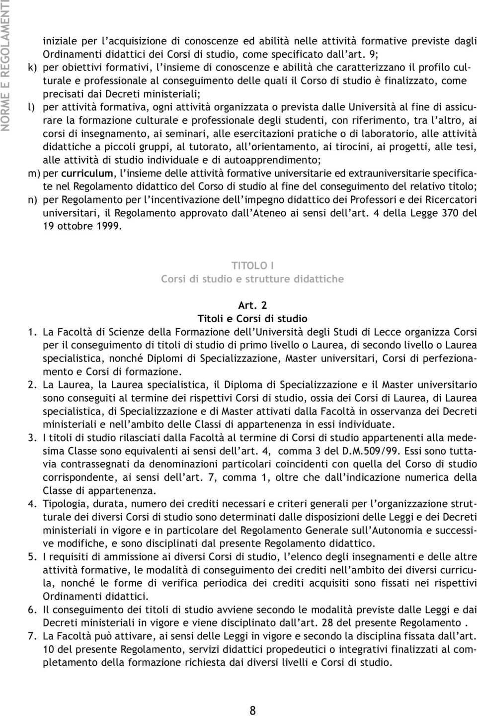 dai Decreti ministeriali; l) per attività formativa, ogni attività organizzata o prevista dalle Università al fine di assicurare la formazione culturale e professionale degli studenti, con