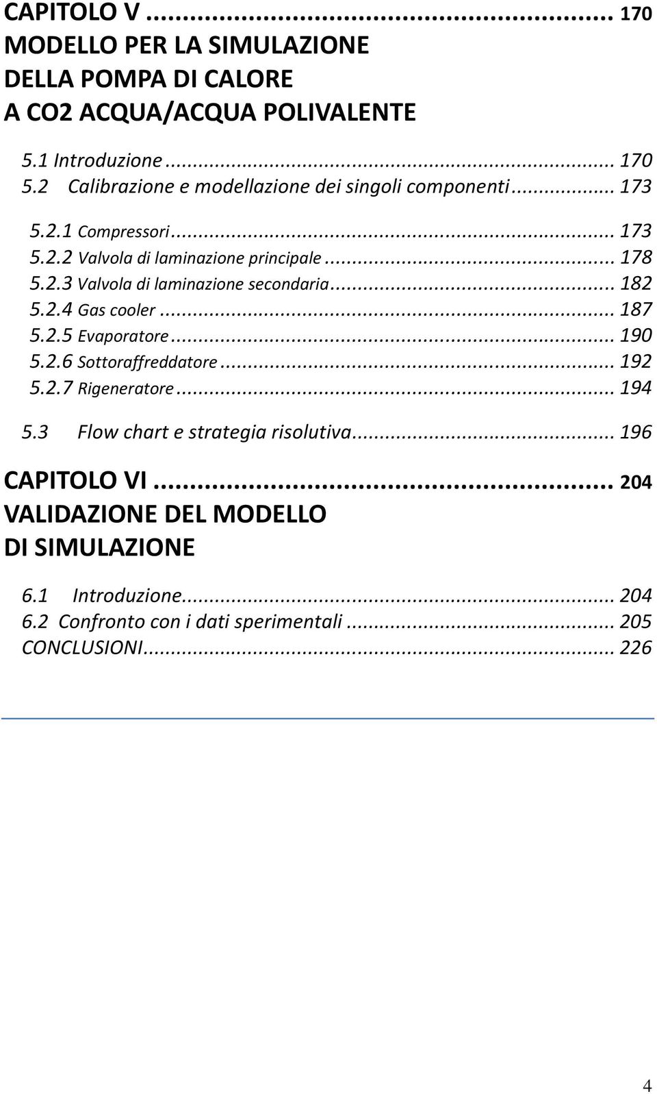 .. 182 5.2.4 Gas cooler... 187 5.2.5 Evaporatore... 190 5.2.6 Sottoraffreddatore... 192 5.2.7 Rigeneratore... 194 5.