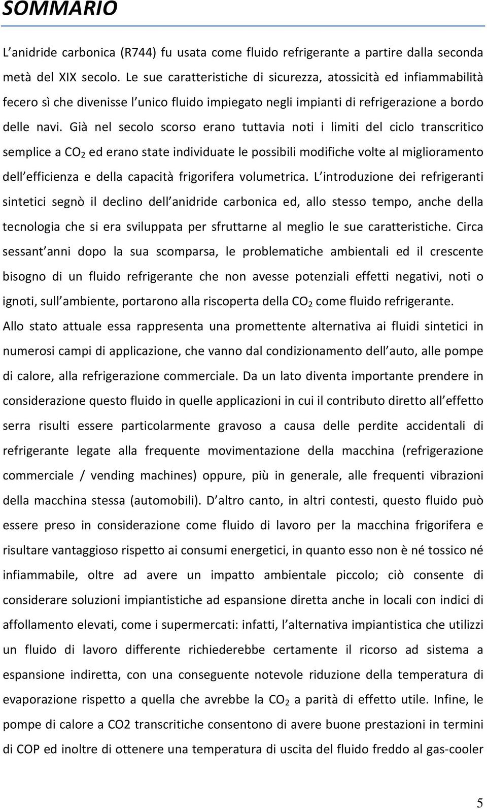 Già nel secolo scorso erano tuttavia noti i limiti del ciclo transcritico semplice a CO 2 ed erano state individuate le possibili modifiche volte al miglioramento dell efficienza e della capacità