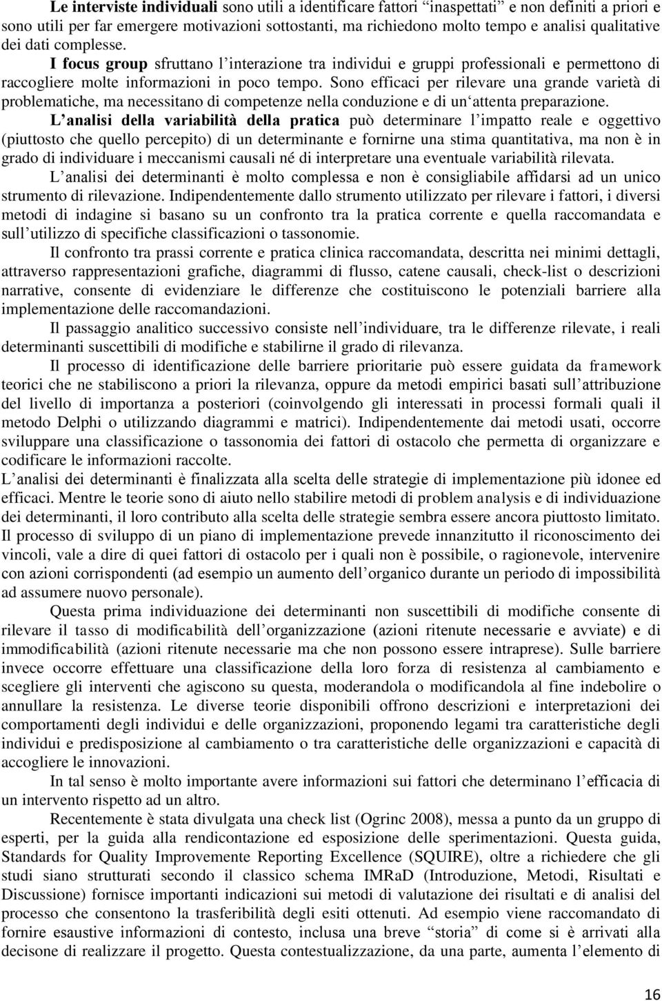 Sono efficaci per rilevare una grande varietà di problematiche, ma necessitano di competenze nella conduzione e di un attenta preparazione.