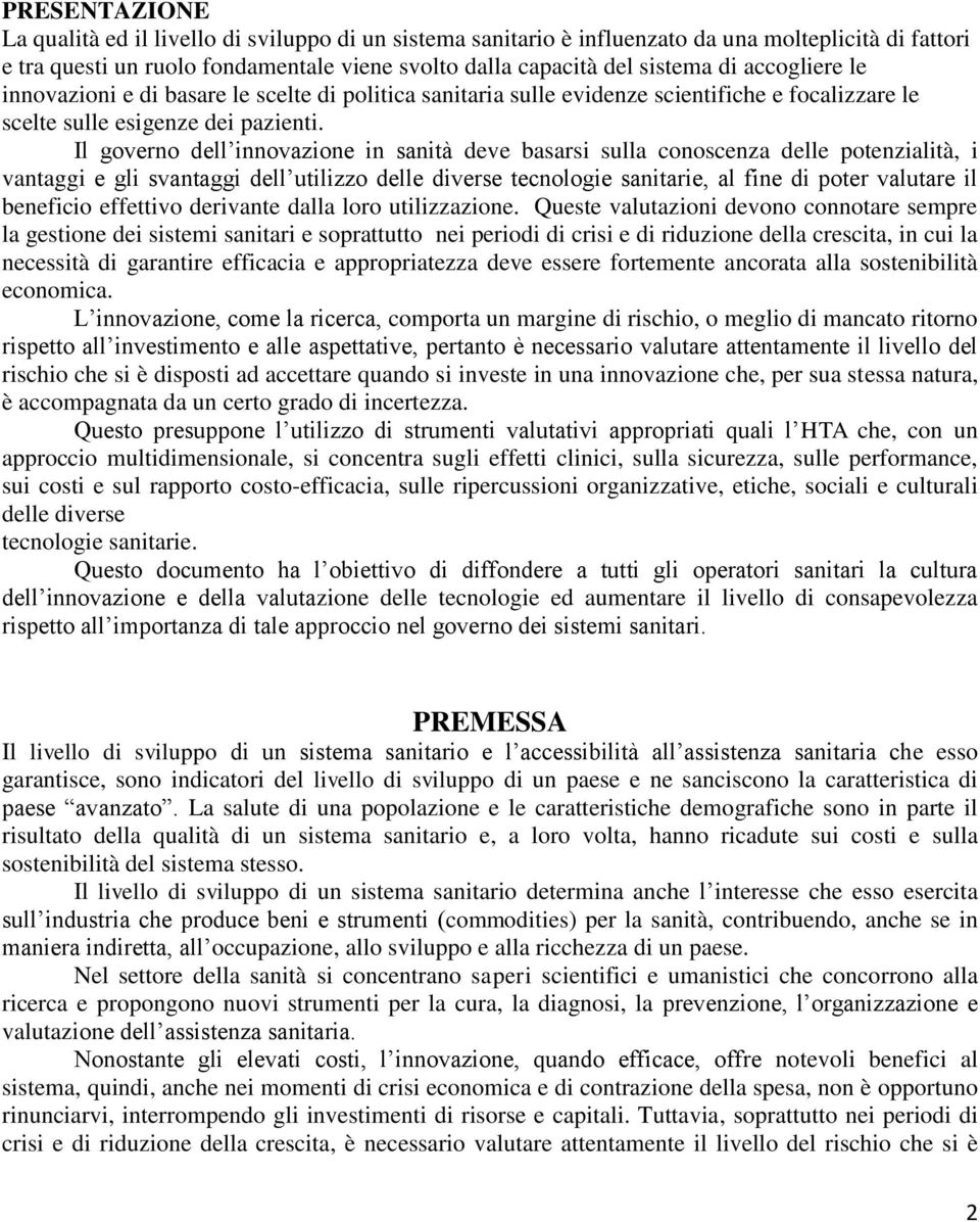 Il governo dell innovazione in sanità deve basarsi sulla conoscenza delle potenzialità, i vantaggi e gli svantaggi dell utilizzo delle diverse tecnologie sanitarie, al fine di poter valutare il