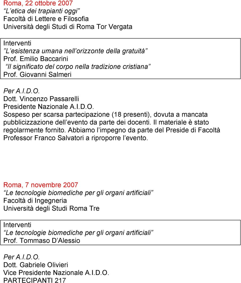 Sospeso per scarsa partecipazione (18 presenti), dovuta a mancata pubblicizzazione dell evento da parte dei docenti. Il materiale è stato regolarmente fornito.