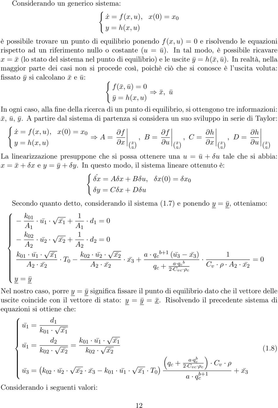 In realtà, nella maggior parte dei casi non si procede così, poichè ciò che si conosce è l uscita voluta: fissato ȳ si calcolano x e ū: { f( x, ū) = 0 ȳ = h(x, u) x, ū In ogni caso, alla fine della