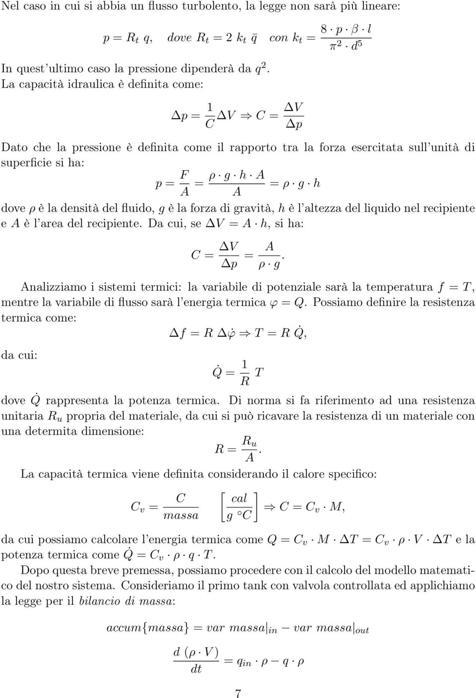 la densità del fluido, g è la forza di gravità, h è l altezza del liquido nel recipiente e A è l area del recipiente. Da cui, se V = A h, si ha: C = V p = A ρ g.