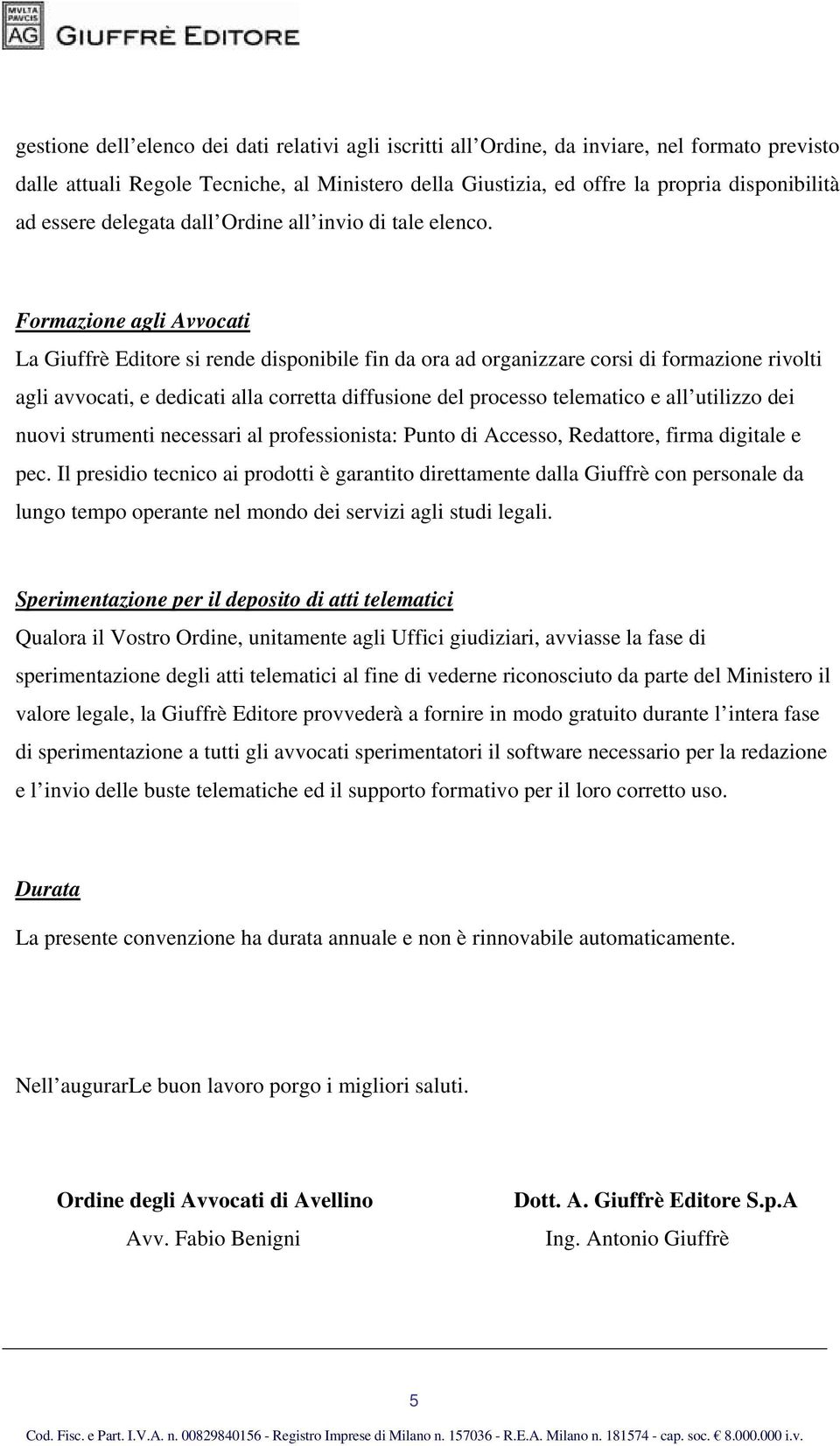 Formazione agli Avvocati La Giuffrè Editore si rende disponibile fin da ora ad organizzare corsi di formazione rivolti agli avvocati, e dedicati alla corretta diffusione del processo telematico e all