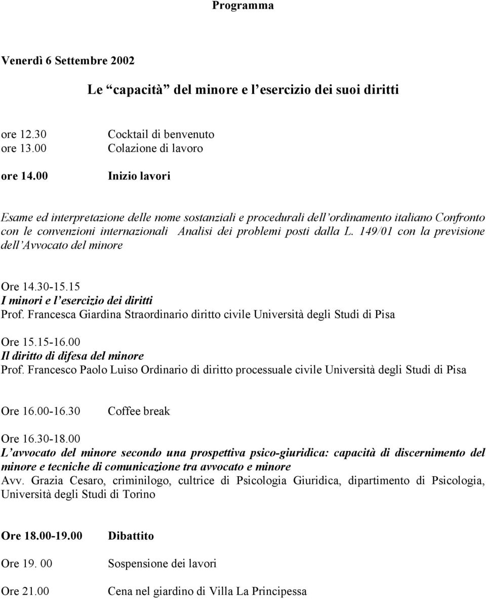 dei problemi posti dalla L. 149/01 con la previsione dell Avvocato del minore Ore 14.30-15.15 I minori e l esercizio dei diritti Prof.