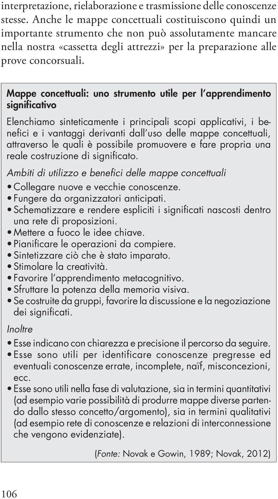 Mappe concettuali: uno strumento utile per l apprendimento significativo Elenchiamo sinteticamente i principali scopi applicativi, i benefici e i vantaggi derivanti dall uso delle mappe concettuali,