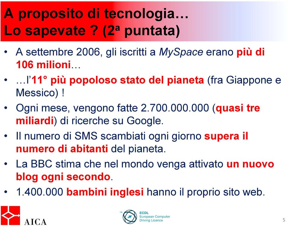 (fra Giappone e Messico)! Ogni mese, vengono fatte 2.700.000.000 (quasi tre miliardi) di ricerche su Google.