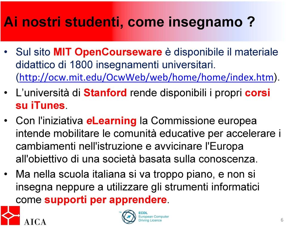 Con l'iniziativa elearning la Commissione europea intende mobilitare le comunità educative per accelerare i cambiamenti nell'istruzione e avvicinare