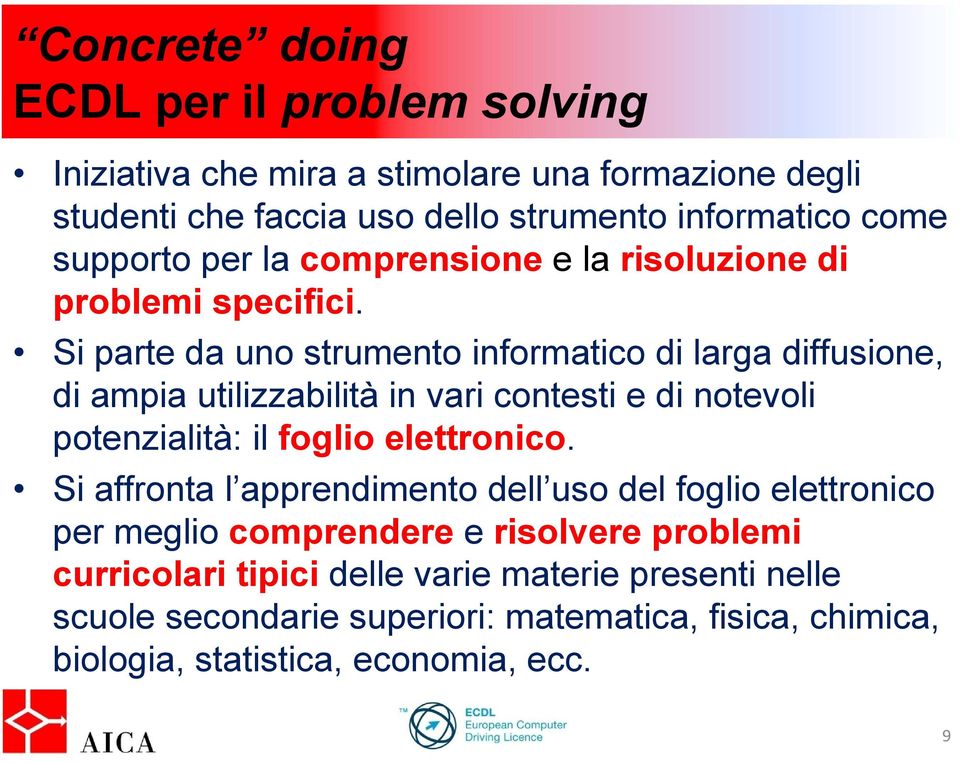 Si parte da uno strumento informatico di larga diffusione, di ampia utilizzabilità in vari contesti e di notevoli potenzialità: il foglio elettronico.