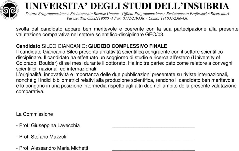 Il candidato ha effettuato un soggiorno di studio e ricerca all estero (University of Colorado, Boulder) di sei mesi durante il dottorato.