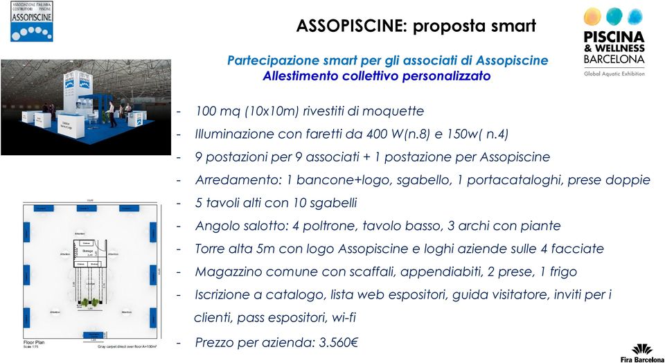 4) - 9 postazioni per 9 associati + 1 postazione per Assopiscine - Arredamento: 1 bancone+logo, sgabello, 1 portacataloghi, prese doppie - 5 tavoli alti con 10 sgabelli - Angolo