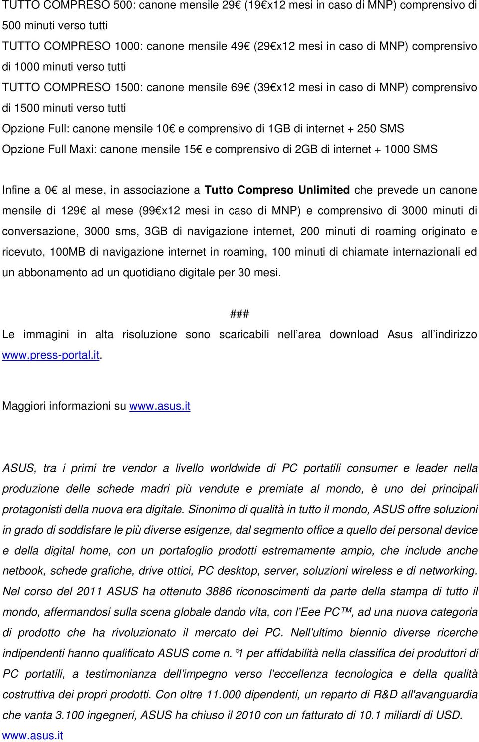 Opzione Full Maxi: canone mensile 15 e comprensivo di 2GB di internet + 1000 SMS Infine a 0 al mese, in associazione a Tutto Compreso Unlimited che prevede un canone mensile di 129 al mese (99 x12