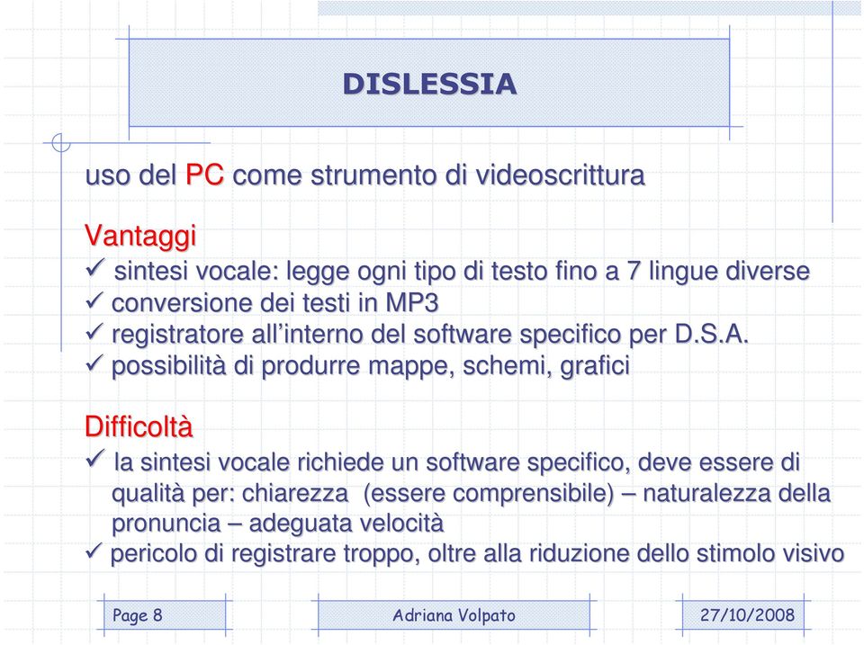 possibilità di produrre mappe, schemi, grafici Difficoltà la sintesi vocale richiede un software specifico, deve essere di