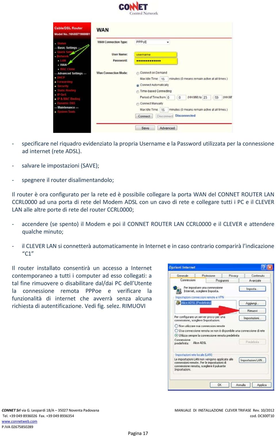 rete del Modem ADSL con un cavo di rete e collegare tutti i PC e il CLEVER LAN alle altre porte di rete del router CCRL0000; - accendere (se spento) il Modem e poi il CONNET ROUTER LAN CCRL0000 e il