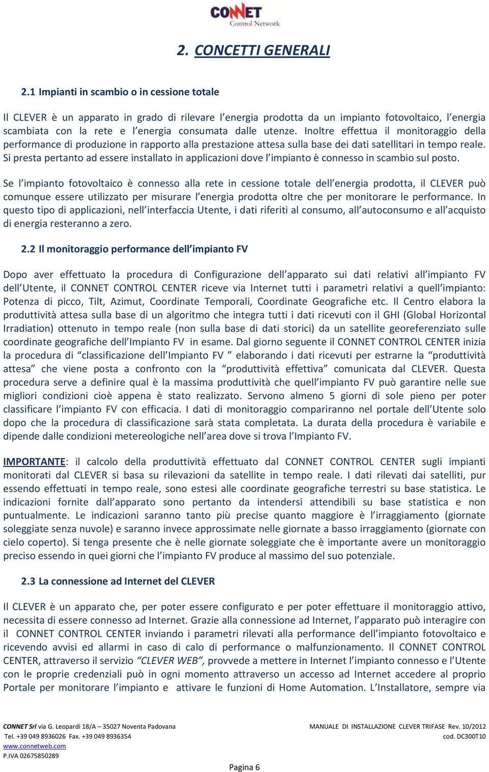 utenze. Inoltre effettua il monitoraggio della performance di produzione in rapporto alla prestazione attesa sulla base dei dati satellitari in tempo reale.